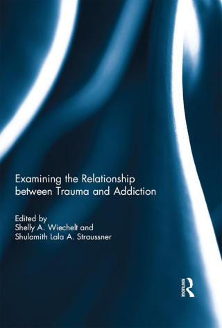 Cover image: Examining the Relationship between Trauma and Addiction 1st edition 9781138937086