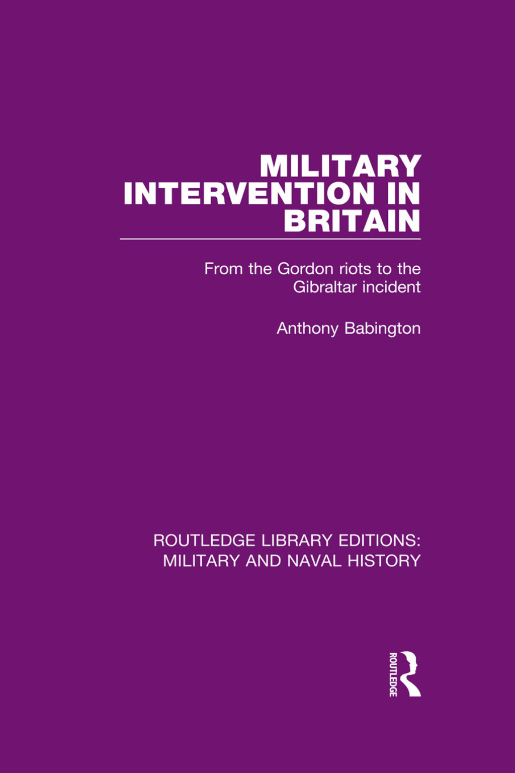 Military Intervention in Britain From the Gordon Riots to the Gibraltar Incident 1st Edition
