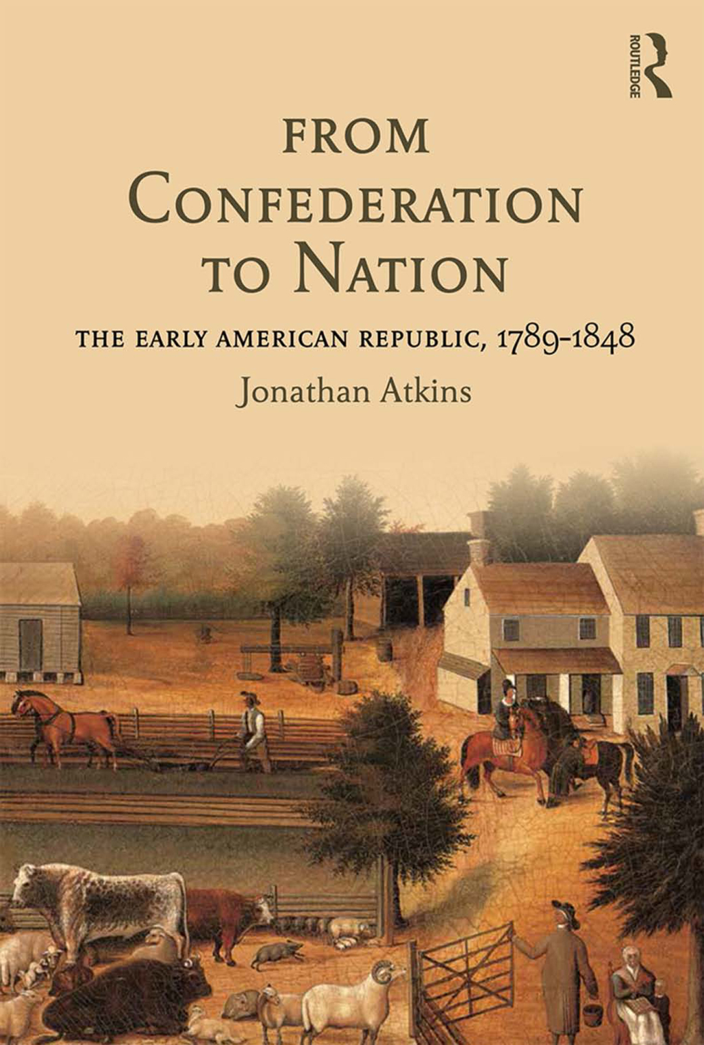 From Confederation to Nation The Early American Republic, 1789-1848 1st Edition