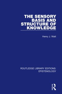 صورة الغلاف: The Sensory Basis and Structure of Knowledge 1st edition 9781138908932