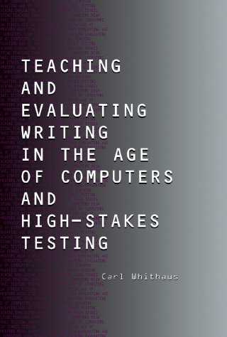 Cover image: Teaching and Evaluating Writing in the Age of Computers and High-Stakes Testing 1st edition 9780805847994