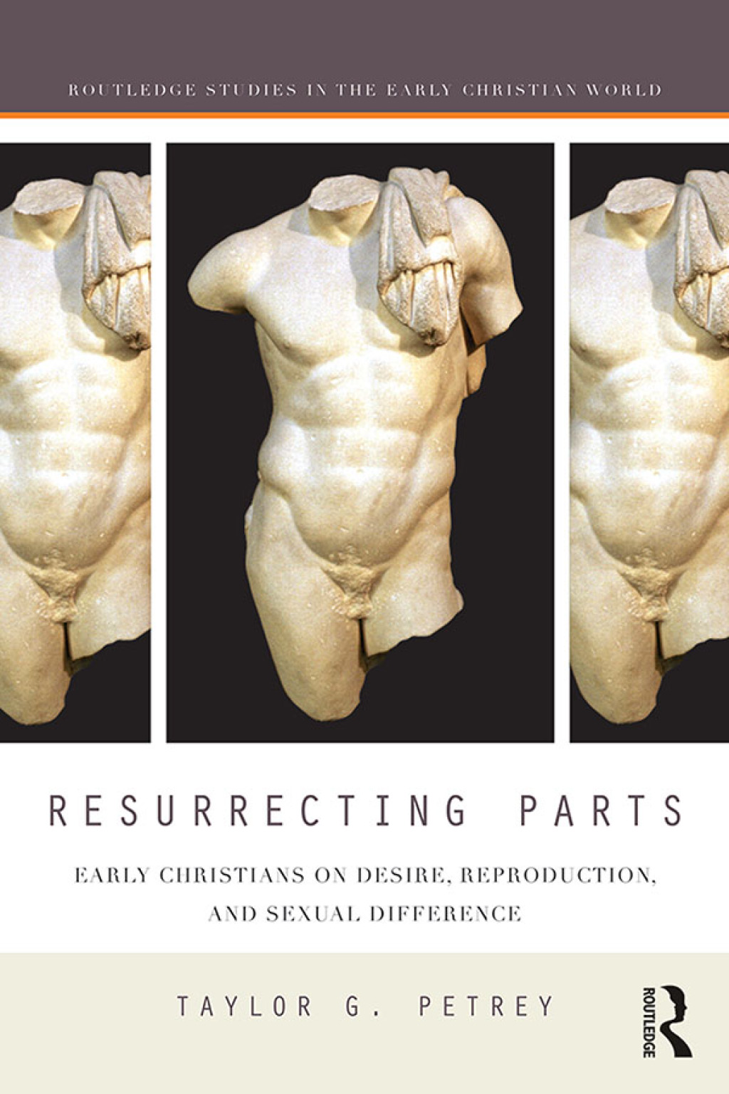 Resurrecting Parts Early Christians on Desire, Reproduction, and Sexual Difference 1st Edition