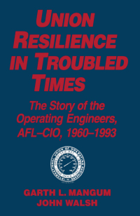 Immagine di copertina: Union Resilience in Troubled Times: The Story of the Operating Engineers, AFL-CIO, 1960-93 1st edition 9781563244537