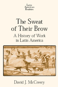 Cover image: The Sweat of Their Brow: A History of Work in Latin America 1st edition 9780765602077