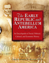 Cover image: The Early Republic and Antebellum America: An Encyclopedia of Social, Political, Cultural, and Economic History 1st edition 9780765681263