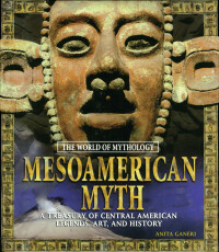 Omslagafbeelding: Mesoamerican Myth: A Treasury of Central American Legends, Art, and History 1st edition 9780765681065