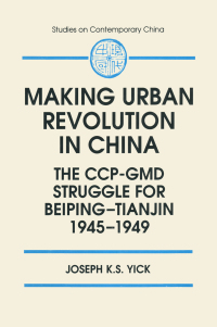 Cover image: Making Urban Revolution in China: The CCP-GMD Struggle for Beiping-Tianjin, 1945-49 1st edition 9781563246050
