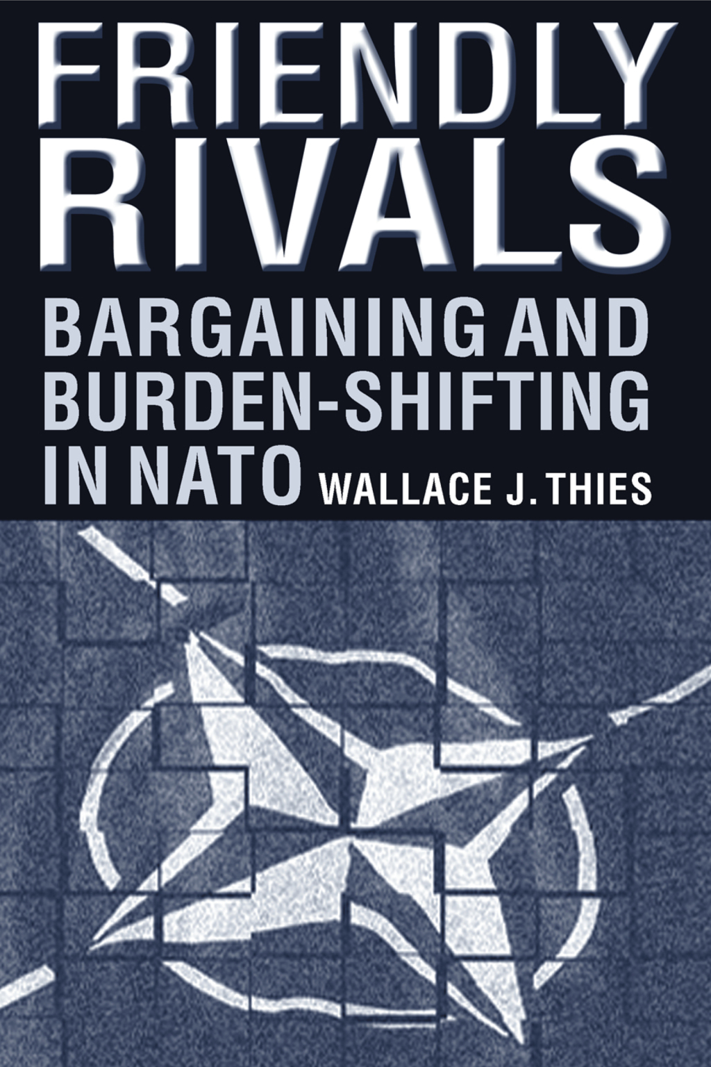Friendly Rivals Bargaining and Burden-shifting in NATO 1st Edition
