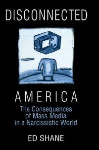 صورة الغلاف: Disconnected America: The Future of Mass Media in a Narcissistic Society 1st edition 9780765605276