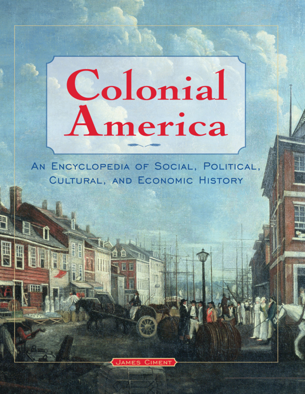 Colonial America: An Encyclopedia of Social, Political, Cultural, and Economic History An Encyclopedia of Social, Political, Cultural, and Economic History 1st Edition