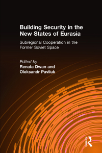Cover image: Building Security in the New States of Eurasia: Subregional Cooperation in the Former Soviet Space 1st edition 9780765605320