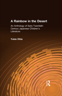 Omslagafbeelding: A Rainbow in the Desert: An Anthology of Early Twentieth Century Japanese Children's Literature 1st edition 9780765605566