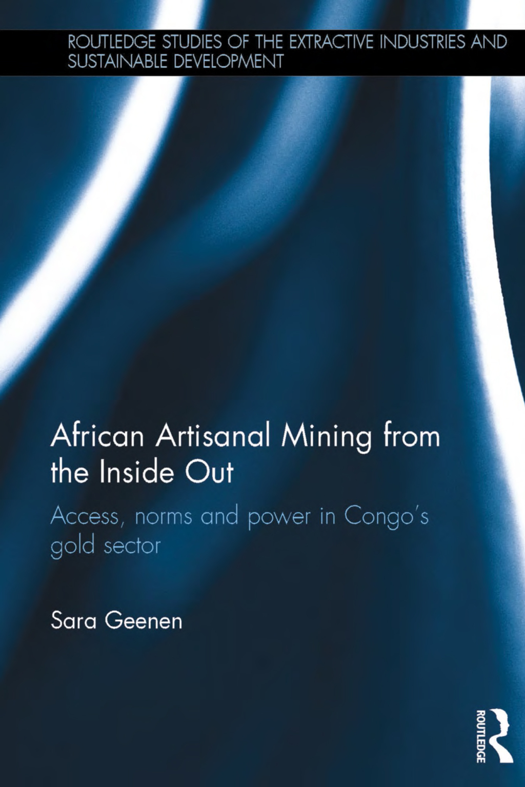 African Artisanal Mining from the Inside Out Access, norms and power in Congo’s gold sector 1st Edition