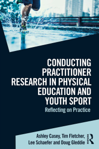 Cover image: Conducting Practitioner Research in Physical Education and Youth Sport 1st edition 9781138892194