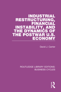 Cover image: Industrial Restructuring, Financial Instability and the Dynamics of the Postwar US Economy (RLE: Business Cycles) 1st edition 9781138860629