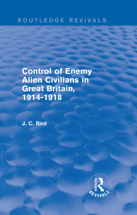 Imagen de portada: Control of Enemy Alien Civilians in Great Britain, 1914-1918 (Routledge Revivals) 1st edition 9781138857667