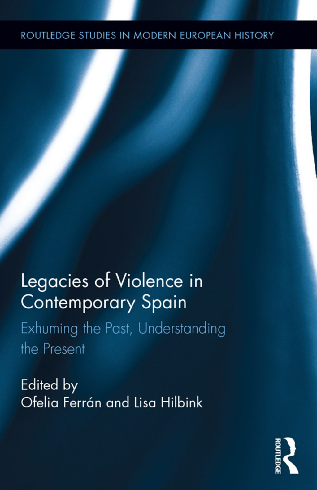 Legacies of Violence in Contemporary Spain Exhuming the Past, Understanding the Present 1st Edition