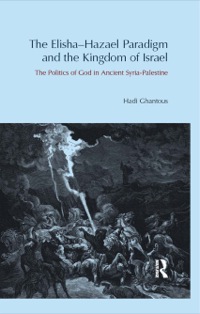 صورة الغلاف: The Elisha-Hazael Paradigm and the Kingdom of Israel 1st edition 9781844657391