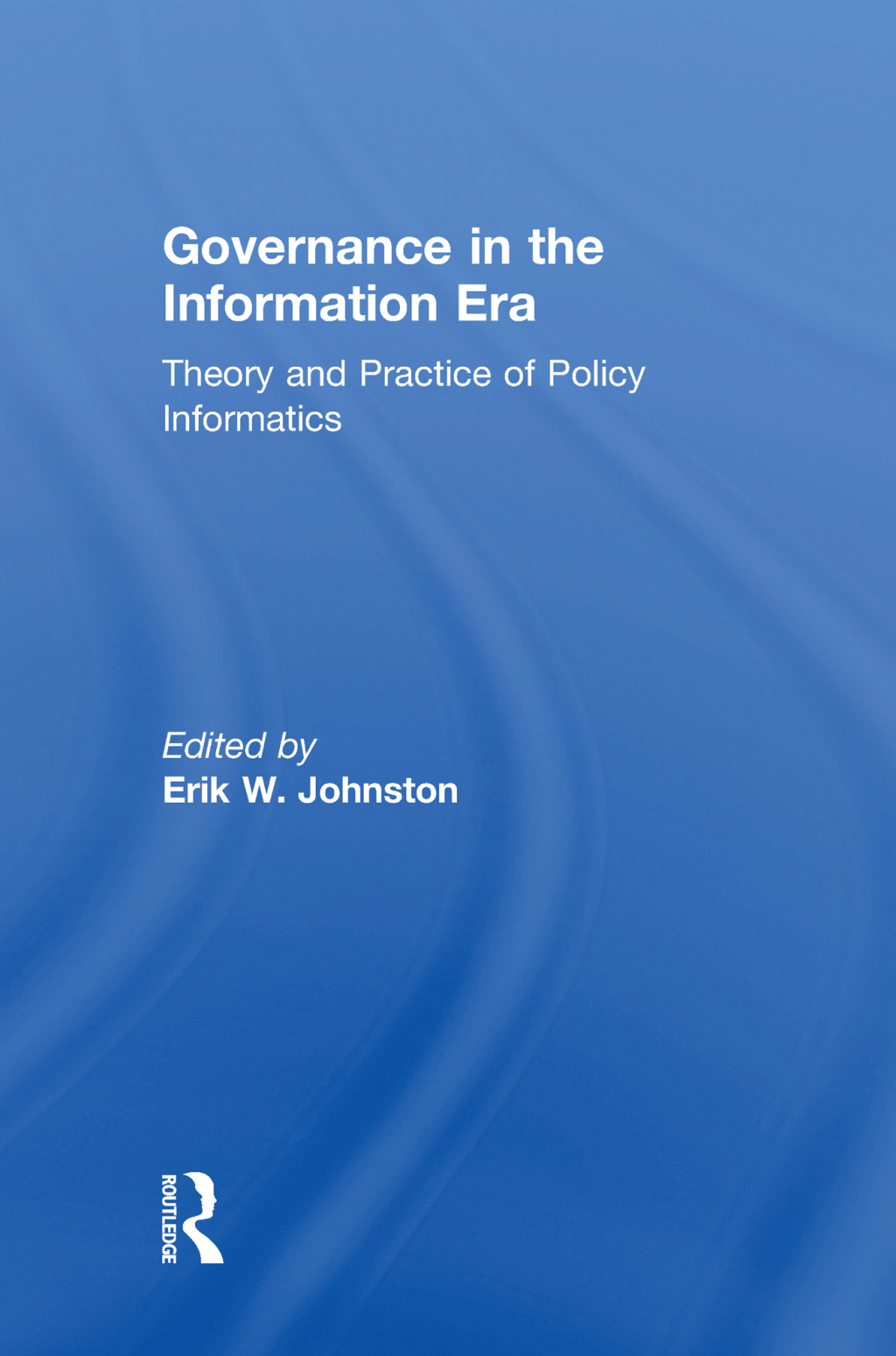 Governance in the Information Era Theory and Practice of Policy Informatics 1st Edition