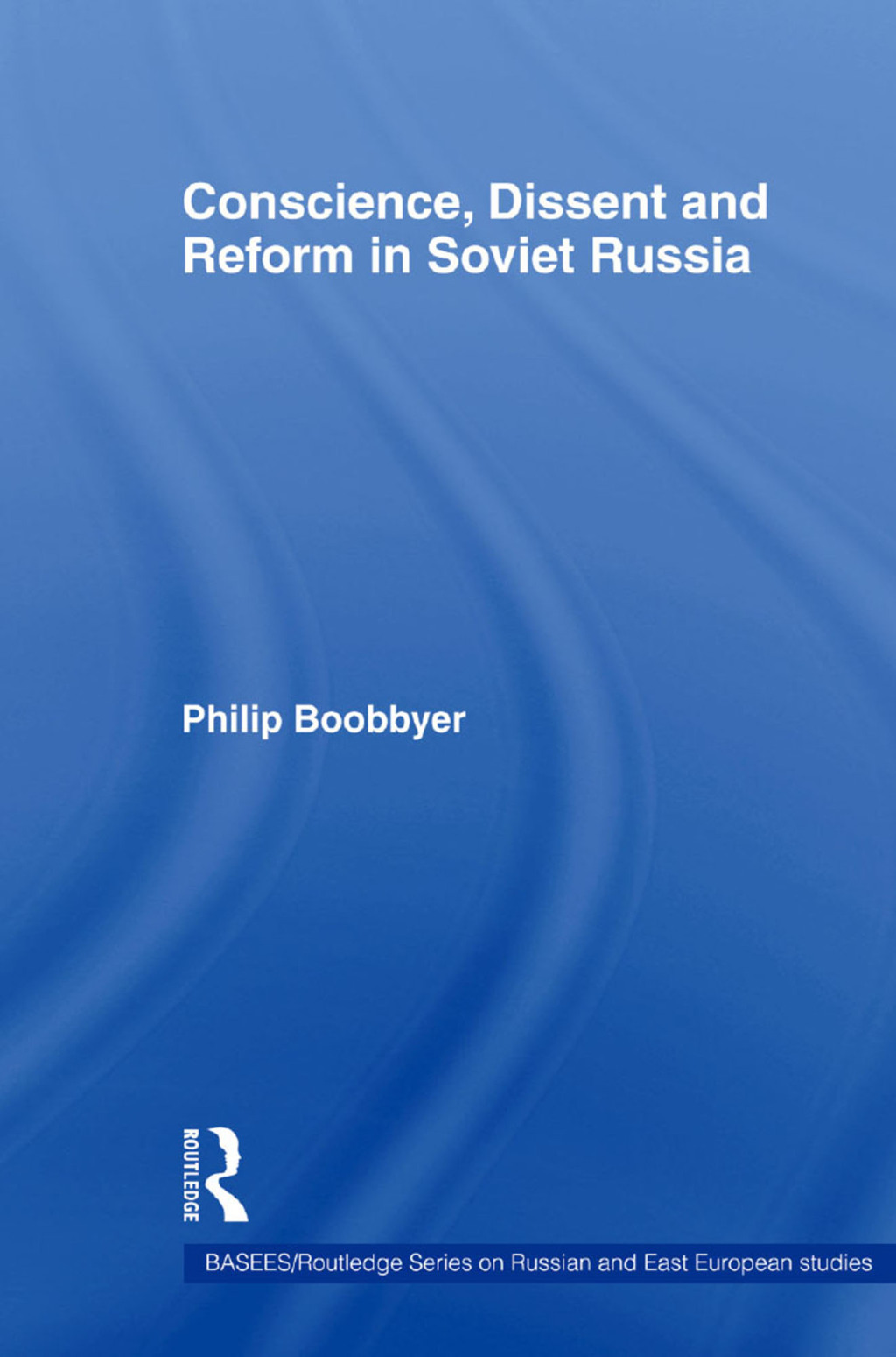 Conscience, Dissent and Reform in Soviet Russia 1st Edition