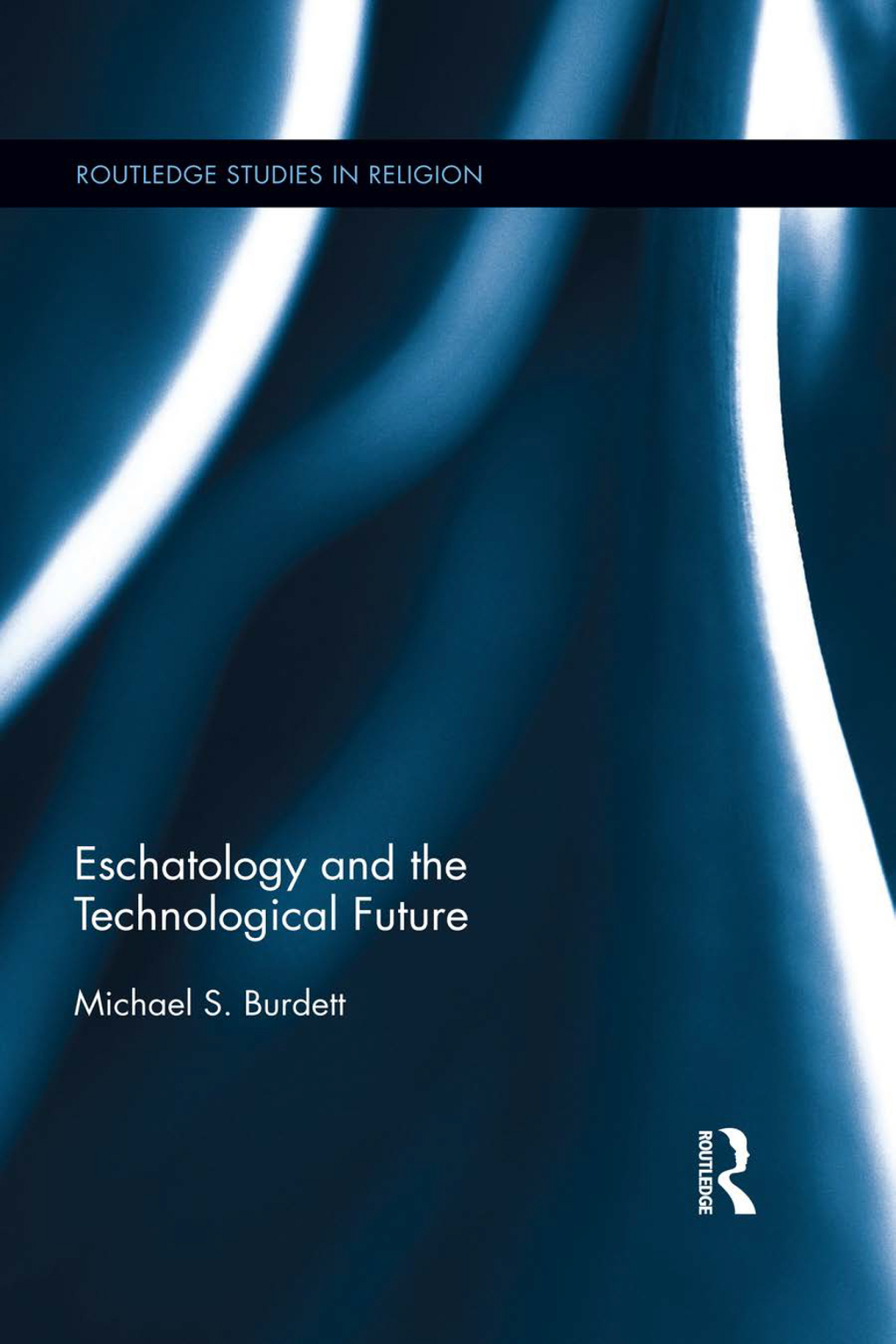 Eschatology and the Technological Future 1st Edition