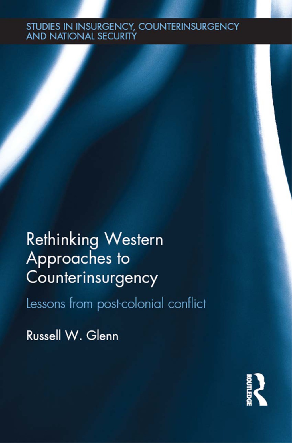 Rethinking Western Approaches to Counterinsurgency Lessons From Post-Colonial Conflict 1st Edition