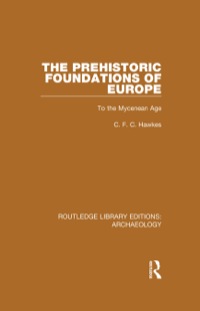 Cover image: The Prehistoric Foundations of Europe to the Mycenean Age 1st edition 9781138813793