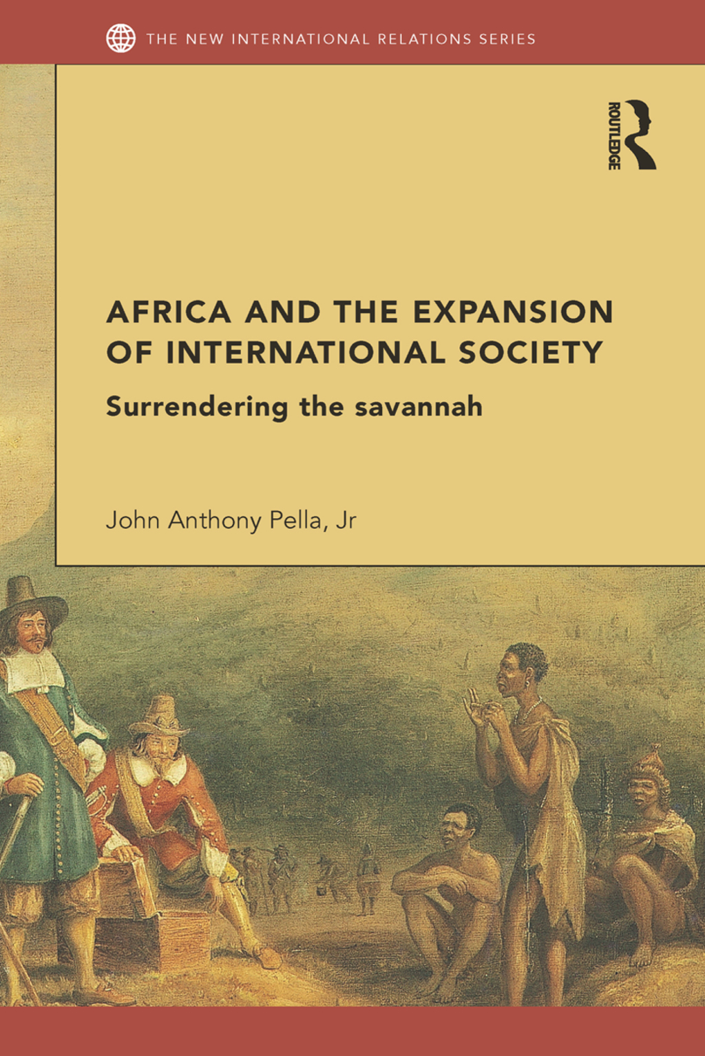 Africa and the Expansion of International Society Surrendering the Savannah 1st Edition