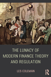 表紙画像: The Lunacy of Modern Finance Theory and Regulation 1st edition 9781138778993