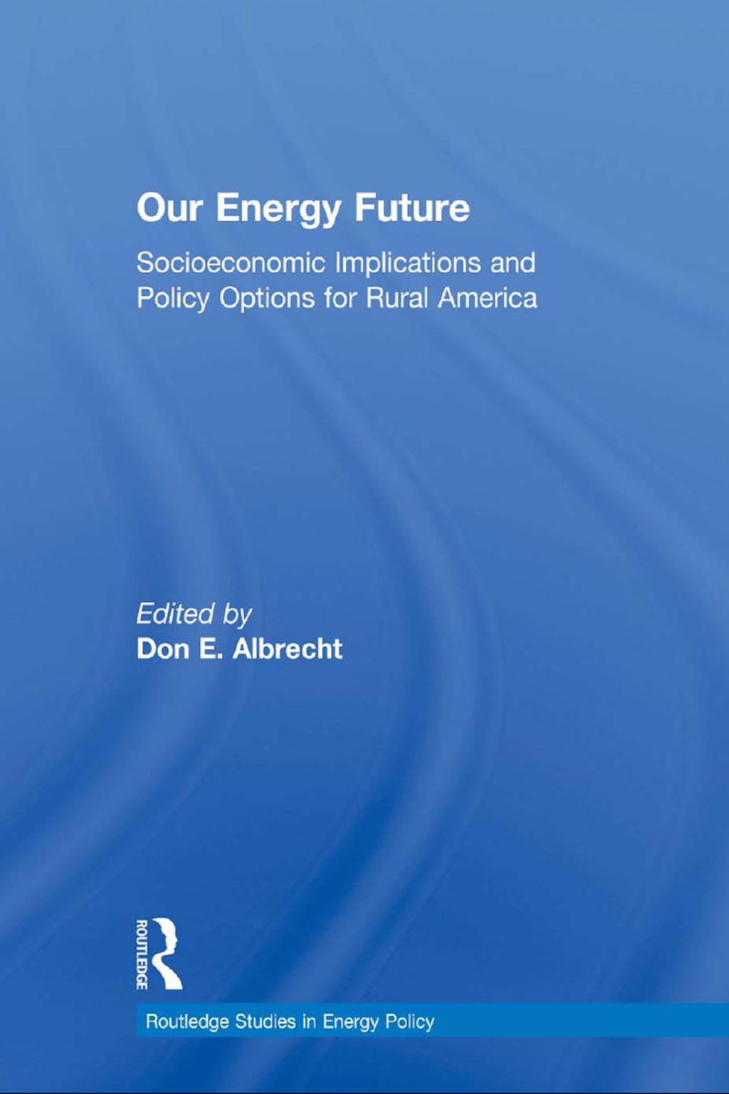 Our Energy Future Socioeconomic Implications and Policy Options for Rural America 1st Edition