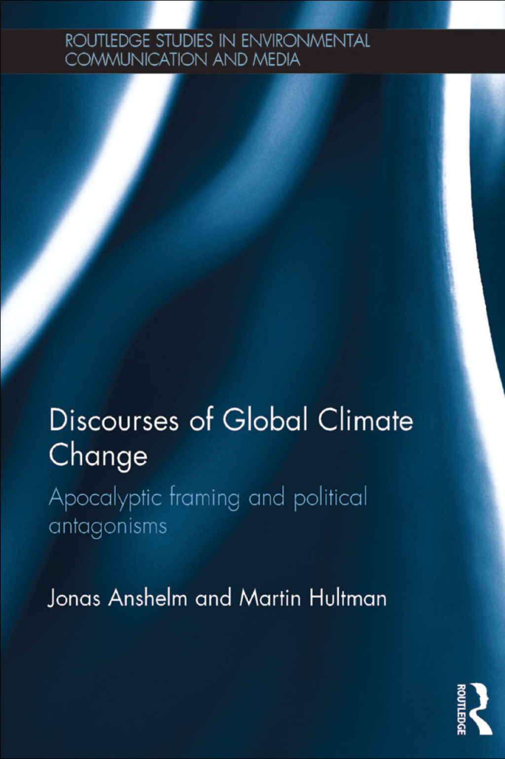 Discourses of Global Climate Change Apocalyptic framing and political antagonisms 1st Edition