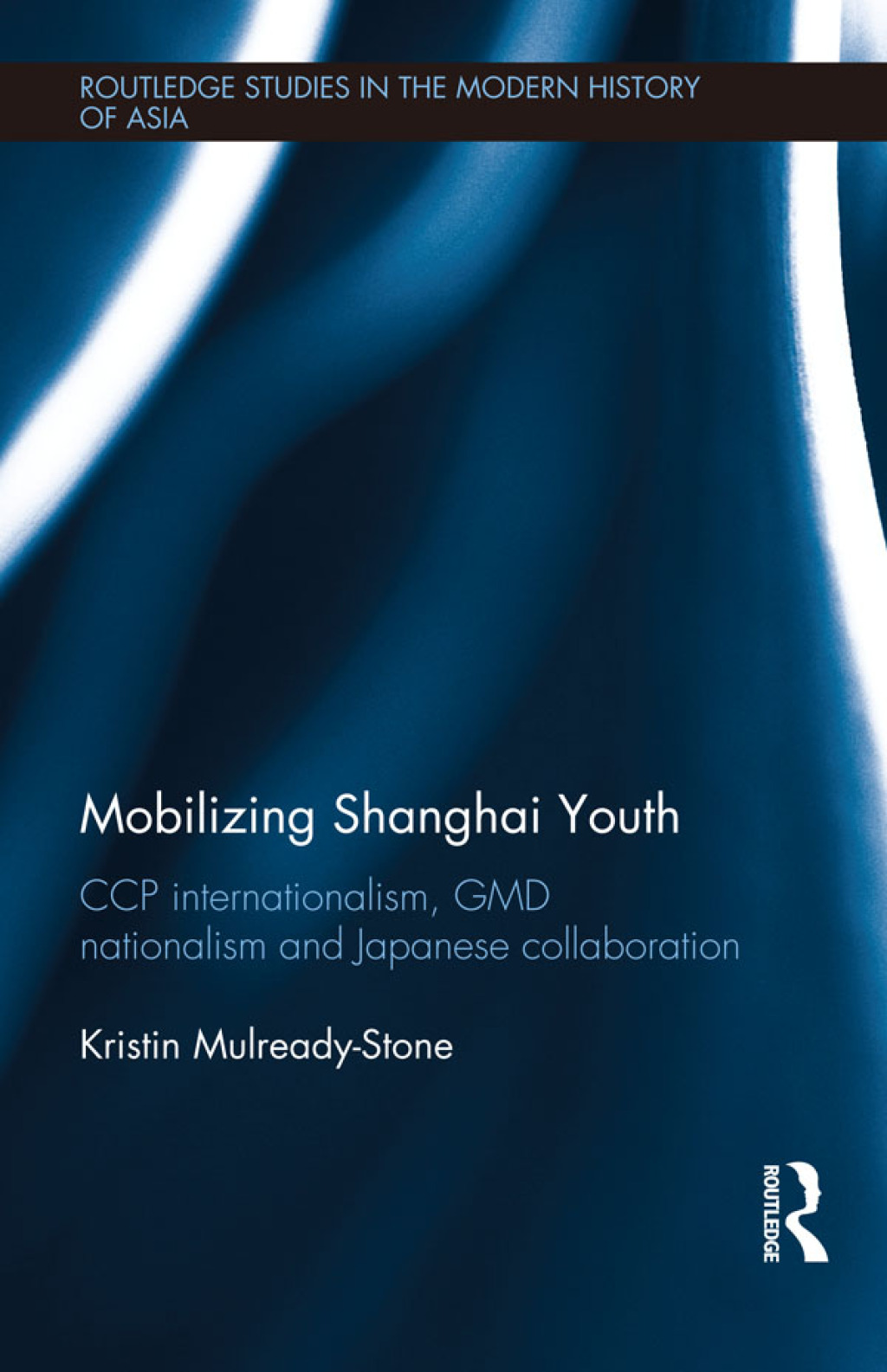 Mobilizing Shanghai Youth CCP Internationalism, GMD Nationalism and Japanese Collaboration 1st Edition