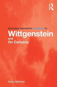 Cover image: Routledge Philosophy GuideBook to Wittgenstein and On Certainty 1st edition 9780415450751