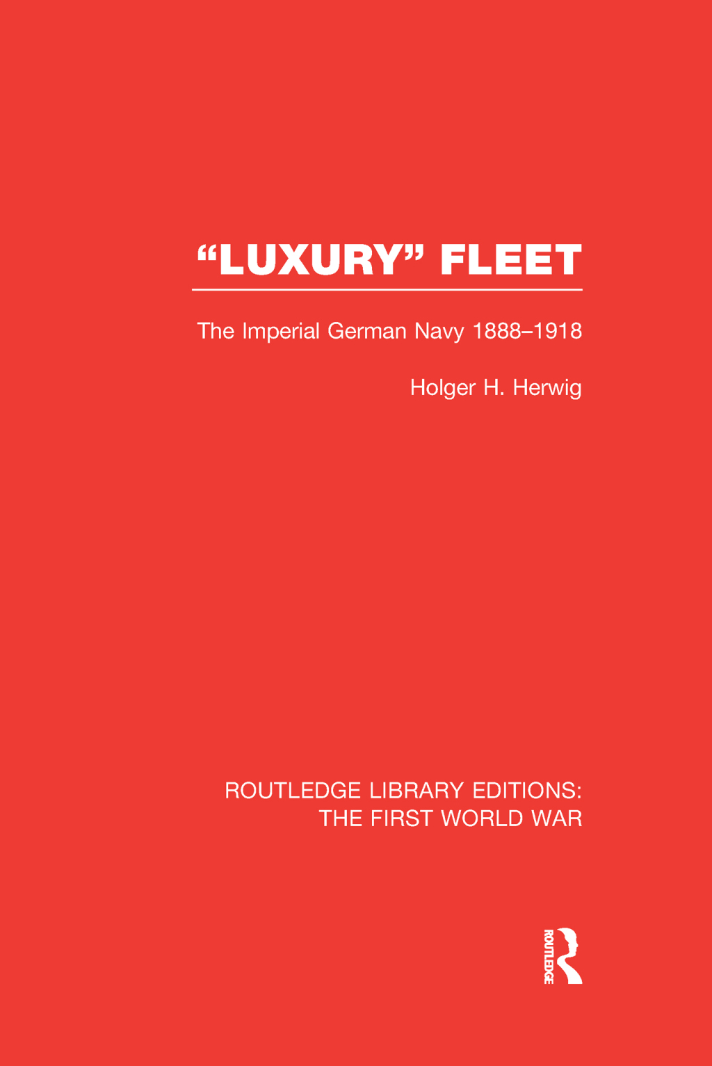 ‘Luxury’ Fleet: (RLE The First World War) The Imperial German Navy 1888-1918 1st Edition