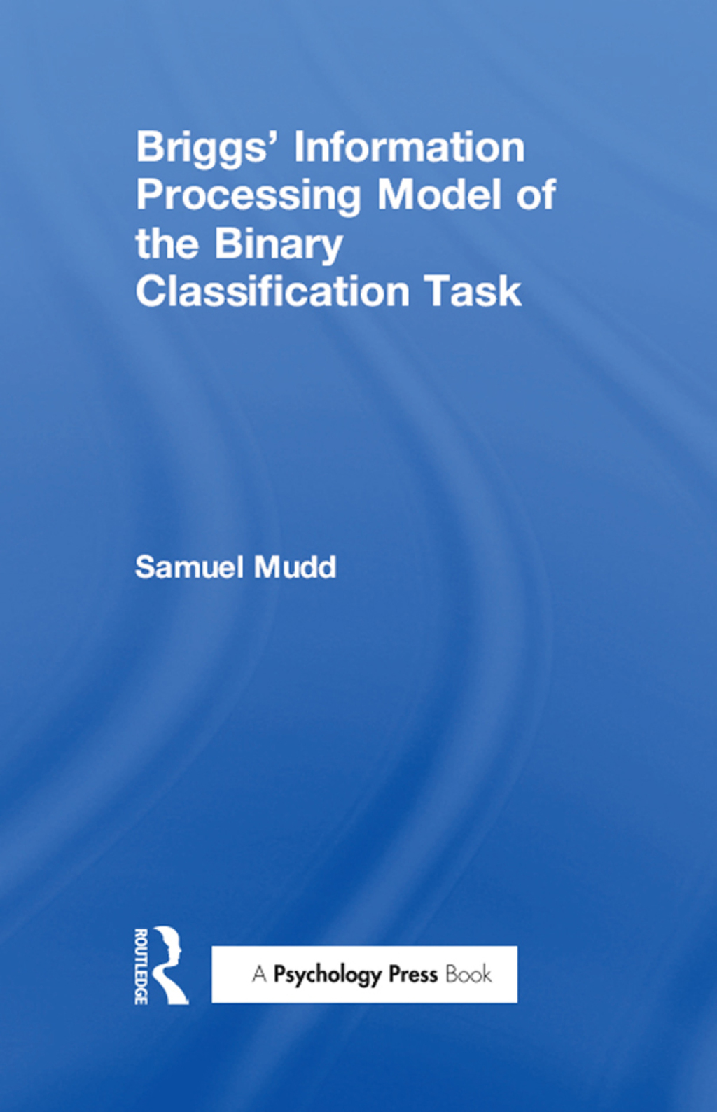 Briggs’ Information Processing Model of the Binary Classification Task 1st Edition