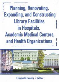 صورة الغلاف: Planning, Renovating, Expanding, and Constructing Library Facilities in Hospitals, Academic Medical 1st edition 9780789025401