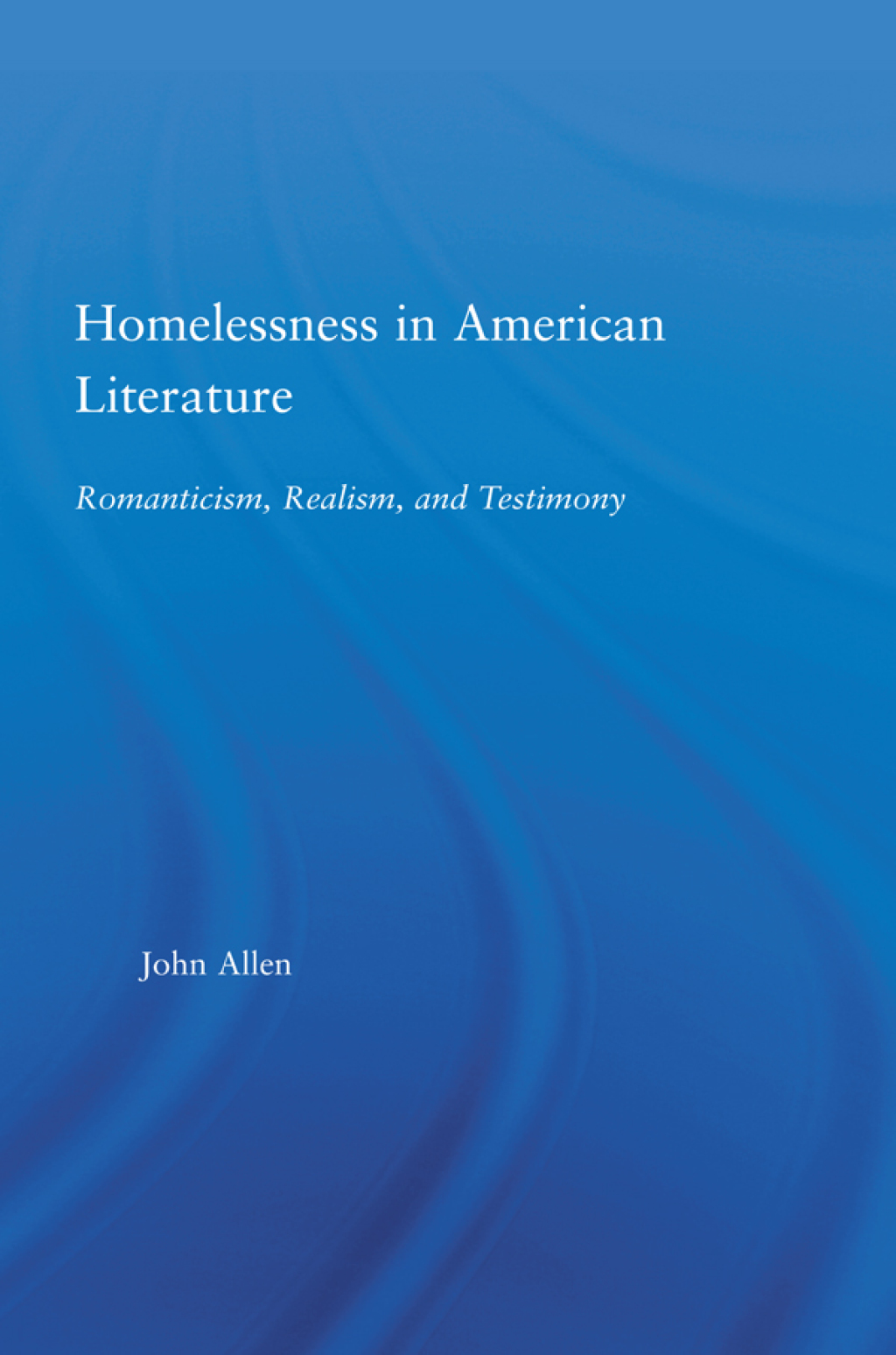 Homelessness in American Literature Romanticism, Realism and Testimony 1st Edition