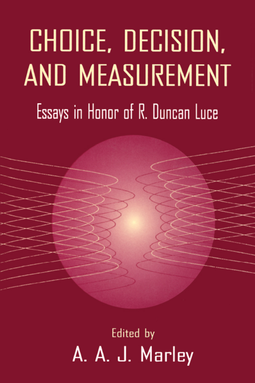 Choice, Decision, and Measurement Essays in Honor of R. Duncan Luce 1st Edition