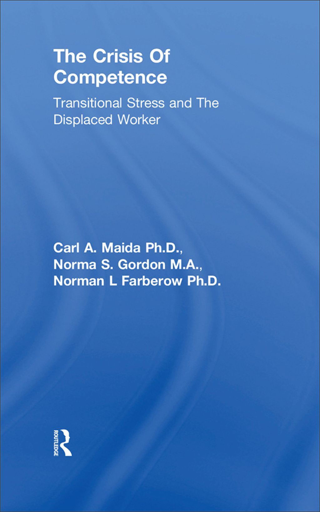 Crisis Of Competence: Transitional..Stress And The Displaced Transitional Stress & The Displaced Worker 1st Edition