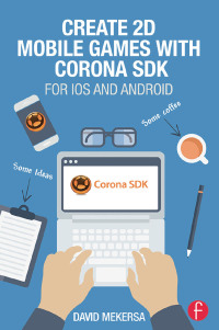 Cover image: Create 2D Mobile Games with Corona SDK 1st edition 9781138428270