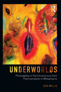Cover image: Underworlds: Philosophies of the Unconscious from Psychoanalysis to Metaphysics 1st edition 9780415660525