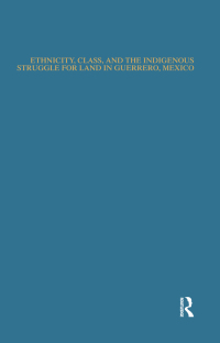 Imagen de portada: Ethnicity, Class, and the Indigenous Struggle for Land in Guerrero, Mexico 1st edition 9781138993563