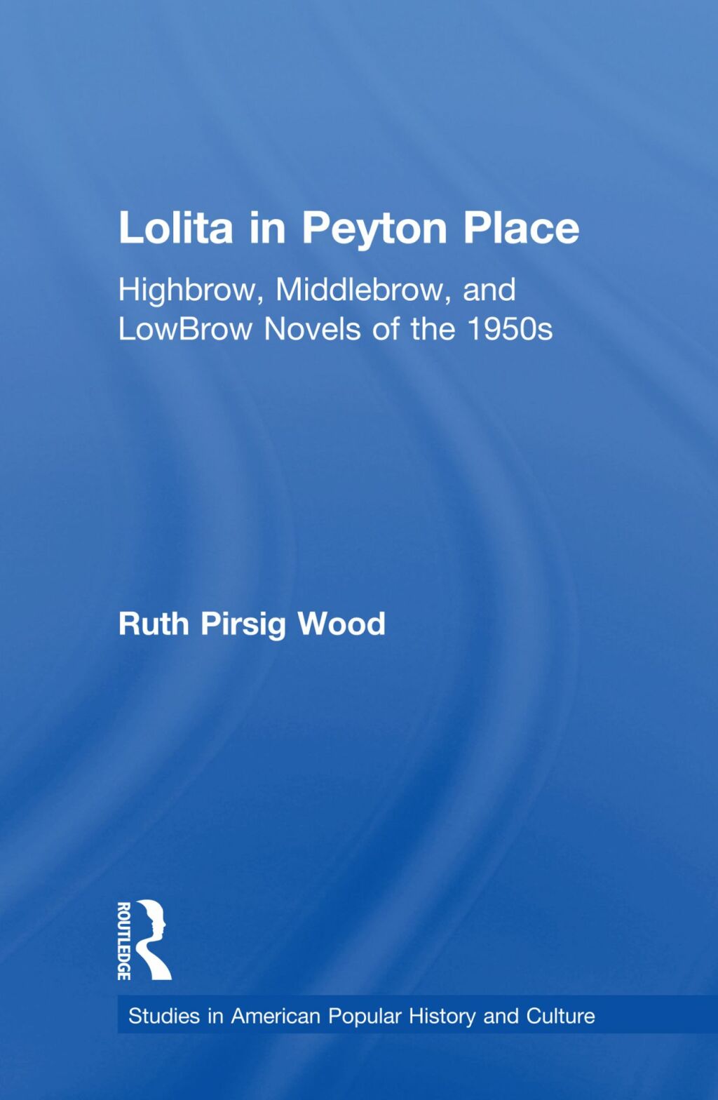 Lolita in Peyton Place Highbrow, Middlebrow, and LowBrow Novels of the 1950s 1st Edition