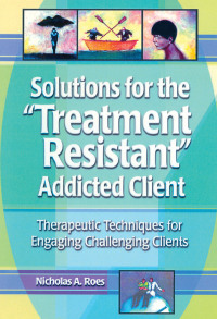 Cover image: Solutions for the Treatment Resistant Addicted Client 1st edition 9780789011206