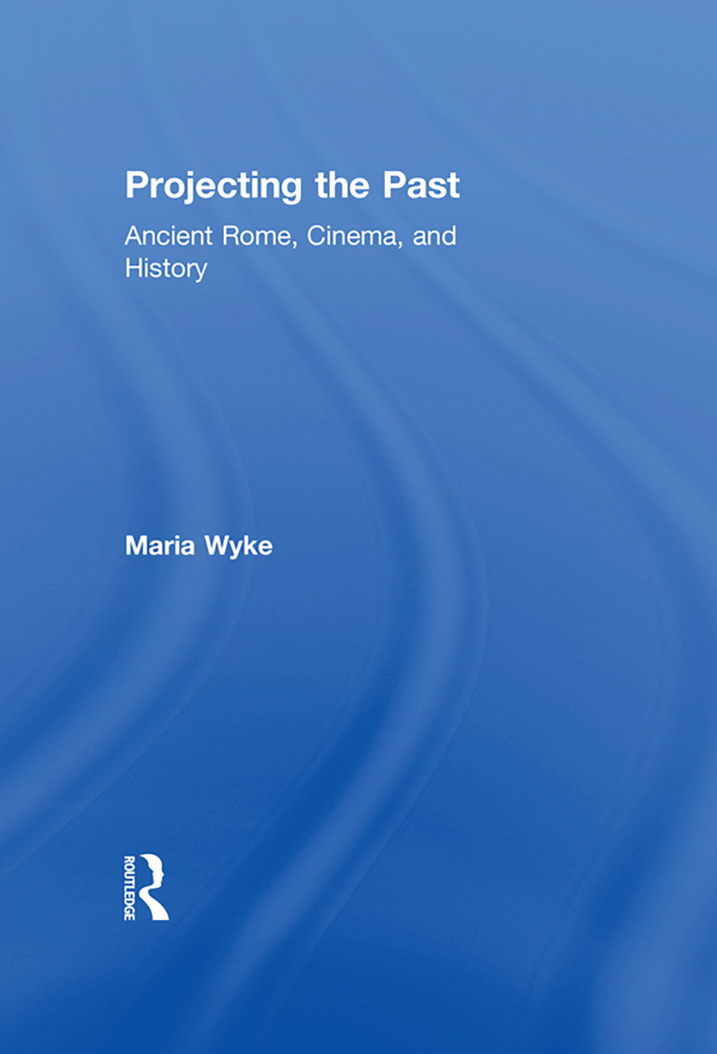 Projecting the Past Ancient Rome, Cinema and History 1st Edition