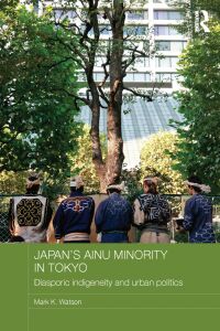 Cover image: Japan's Ainu Minority in Tokyo 1st edition 9780415687539