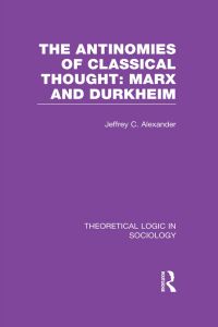 Cover image: The Antinomies of Classical Thought: Marx and Durkheim (Theoretical Logic in Sociology) 1st edition 9780415724227