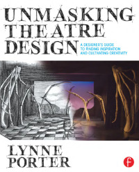 Cover image: Unmasking Theatre Design: A Designer's Guide to Finding Inspiration and Cultivating Creativity 1st edition 9780415738415