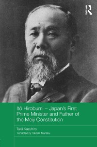 Cover image: Itō Hirobumi - Japan's First Prime Minister and Father of the Meiji Constitution 1st edition 9780415838863