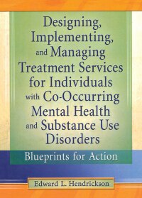 Cover image: Designing, Implementing, and Managing Treatment Services for Individuals with Co-Occurring Mental Health and Substance Use Disorders 1st edition 9780789011473